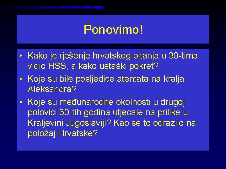 Ponovimo! • Kako je rješenje hrvatskog pitanja u 30 -tima vidio HSS, a kako