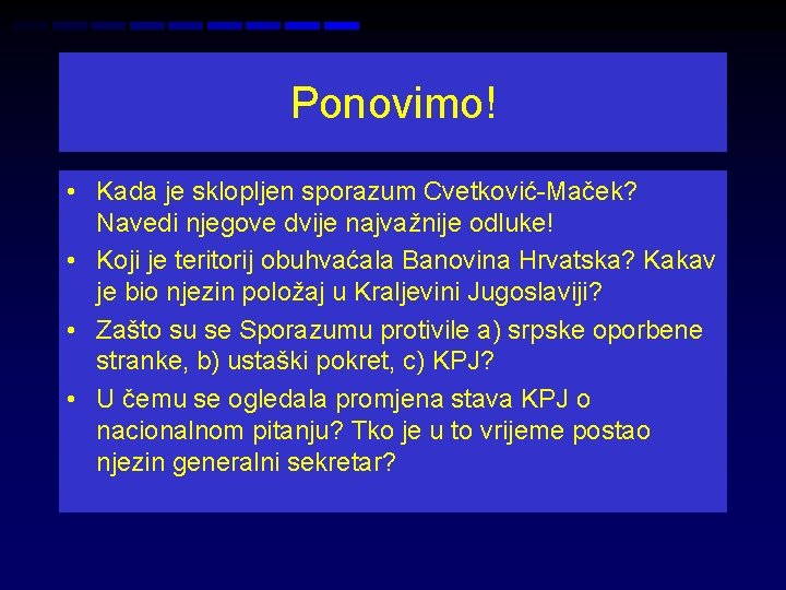 Ponovimo! • Kada je sklopljen sporazum Cvetković-Maček? Navedi njegove dvije najvažnije odluke! • Koji