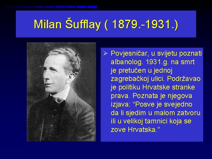 Milan Šufflay ( 1879. -1931. ) Ø Povjesničar, u svijetu poznati albanolog. 1931. g.