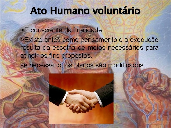 Ato Humano voluntário >É consciente da finalidade. >Existe antes como pensamento e a execução