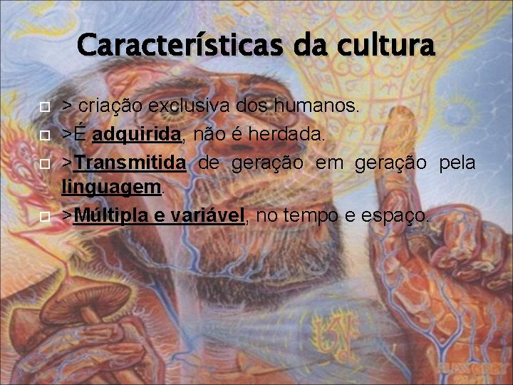 Características da cultura > criação exclusiva dos humanos. >É adquirida, não é herdada. >Transmitida