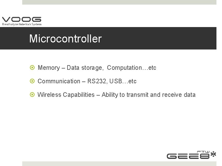 Microcontroller Memory – Data storage, Computation…etc Communication – RS 232, USB…etc Wireless Capabilities –