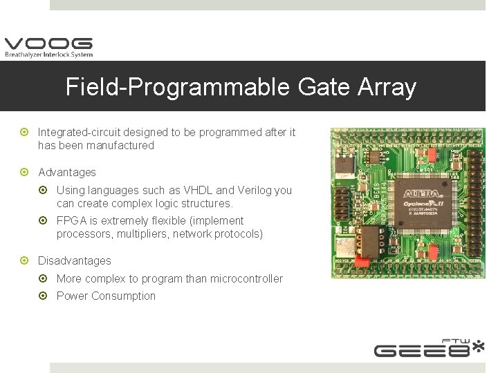 Field-Programmable Gate Array Integrated-circuit designed to be programmed after it has been manufactured Advantages