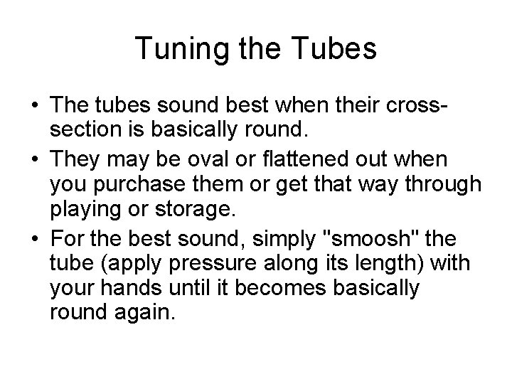 Tuning the Tubes • The tubes sound best when their crosssection is basically round.