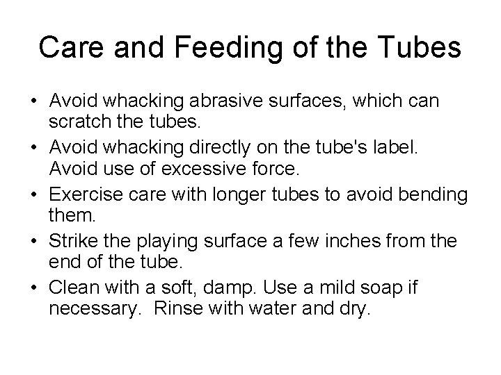 Care and Feeding of the Tubes • Avoid whacking abrasive surfaces, which can scratch