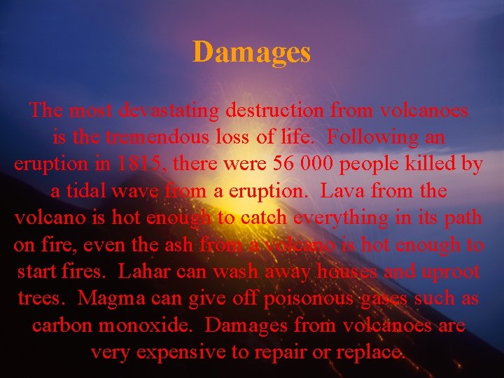 Damages The most devastating destruction from volcanoes is the tremendous loss of life. Following