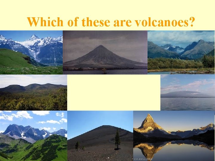 Which of these are volcanoes? No Yes (Composite) Yes (Shield) No (These are the