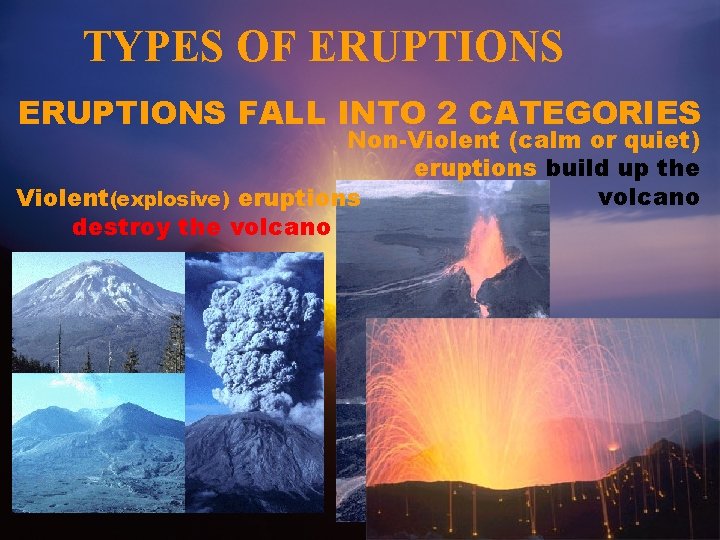 TYPES OF ERUPTIONS FALL INTO 2 CATEGORIES Non-Violent (calm or quiet) eruptions build up