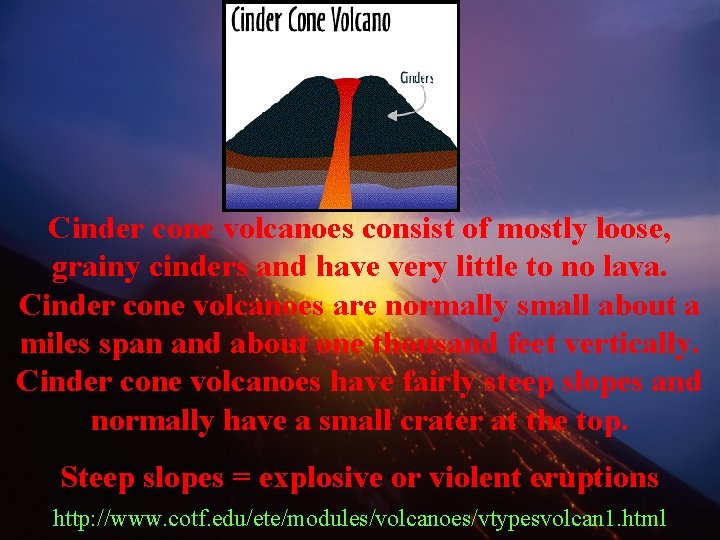 Cinder cone volcanoes consist of mostly loose, grainy cinders and have very little to