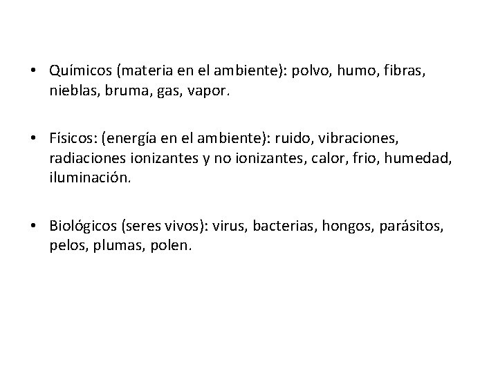 • Químicos (materia en el ambiente): polvo, humo, fibras, nieblas, bruma, gas, vapor. • Químicos (materia en el ambiente): polvo, humo, fibras, nieblas, bruma, gas, vapor.