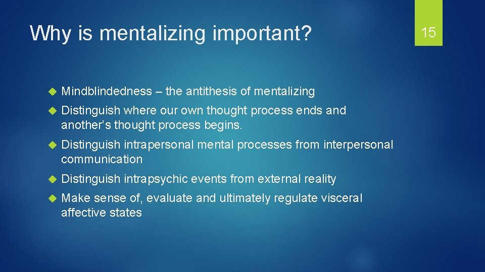 Why is mentalizing important? Mindblindedness – the antithesis of mentalizing Distinguish where our own