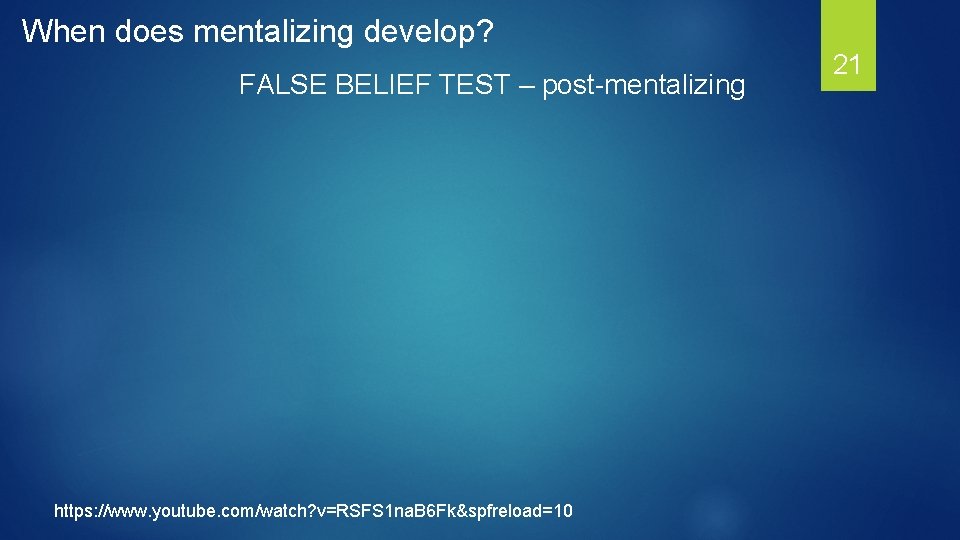 When does mentalizing develop? FALSE BELIEF TEST – post-mentalizing https: //www. youtube. com/watch? v=RSFS