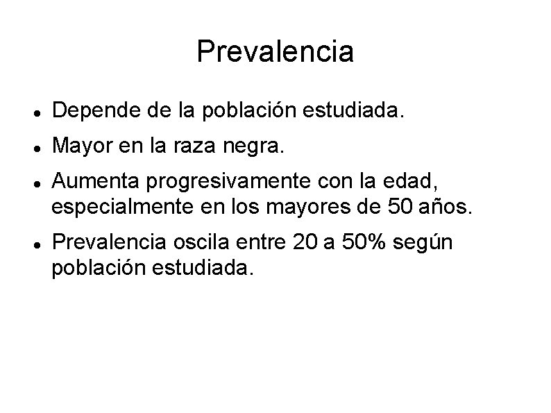 Prevalencia Depende de la población estudiada. Mayor en la raza negra. Aumenta progresivamente con