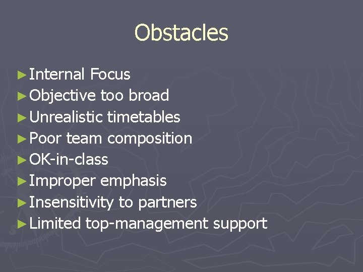 Obstacles ► Internal Focus ► Objective too broad ► Unrealistic timetables ► Poor team