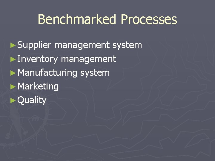 Benchmarked Processes ► Supplier management system ► Inventory management ► Manufacturing system ► Marketing