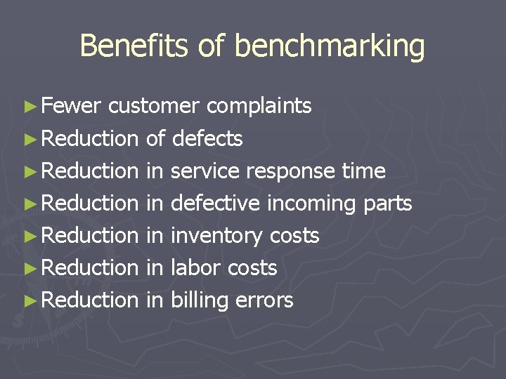 Benefits of benchmarking ► Fewer customer complaints ► Reduction of defects ► Reduction in