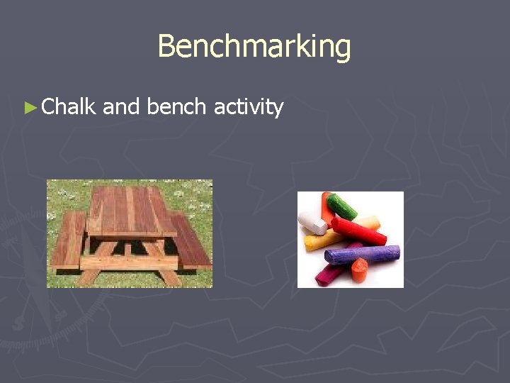 Benchmarking ► Chalk and bench activity 