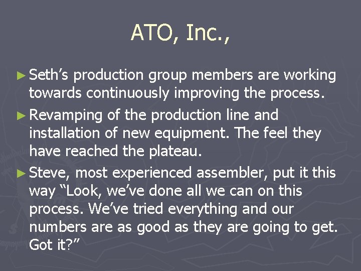 ATO, Inc. , ► Seth’s production group members are working towards continuously improving the