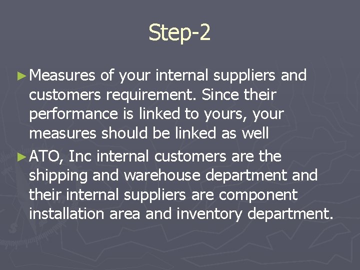 Step-2 ► Measures of your internal suppliers and customers requirement. Since their performance is