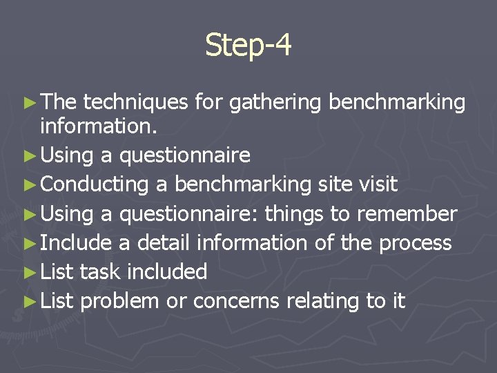 Step-4 ► The techniques for gathering benchmarking information. ► Using a questionnaire ► Conducting