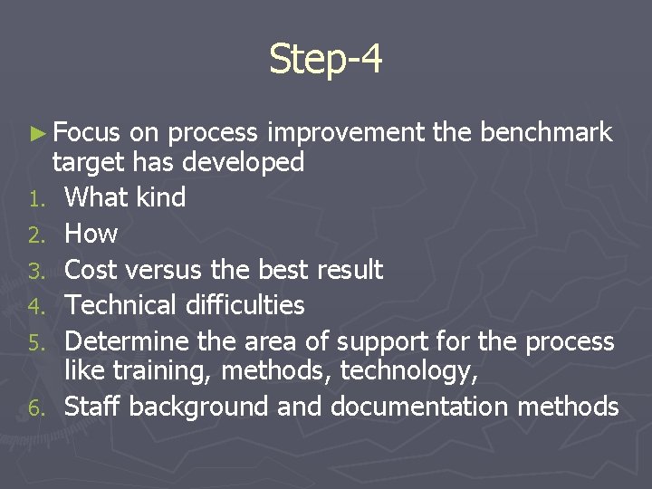 Step-4 ► Focus on process improvement the benchmark target has developed 1. What kind