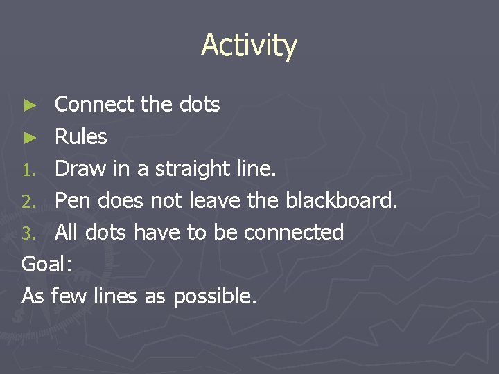 Activity Connect the dots ► Rules 1. Draw in a straight line. 2. Pen