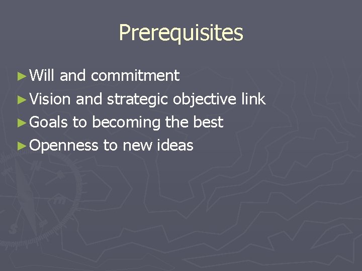 Prerequisites ► Will and commitment ► Vision and strategic objective link ► Goals to