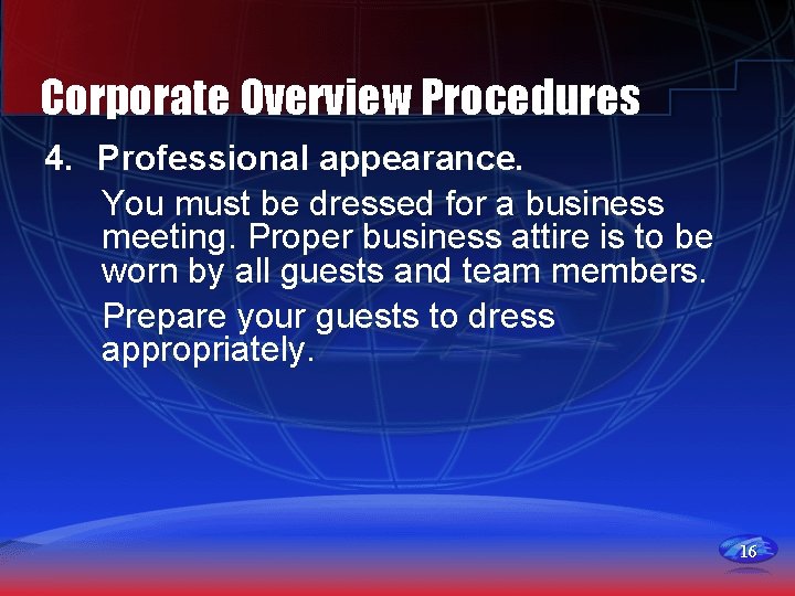Corporate Overview Procedures 4. Professional appearance. You must be dressed for a business meeting.