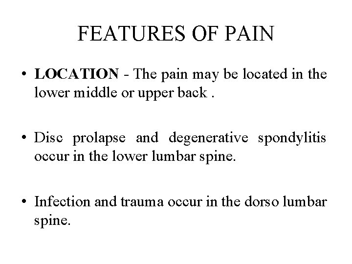 FEATURES OF PAIN • LOCATION - The pain may be located in the lower