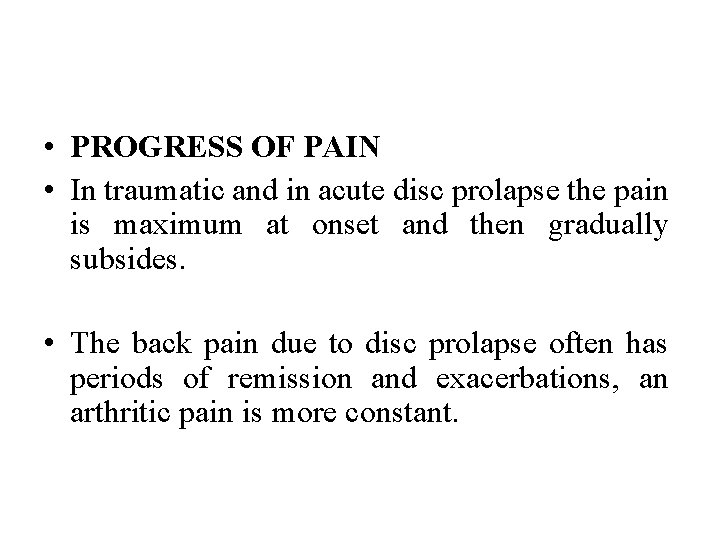  • PROGRESS OF PAIN • In traumatic and in acute disc prolapse the