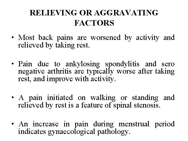 RELIEVING OR AGGRAVATING FACTORS • Most back pains are worsened by activity and relieved