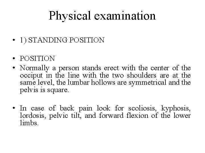 Physical examination • 1) STANDING POSITION • Normally a person stands erect with the