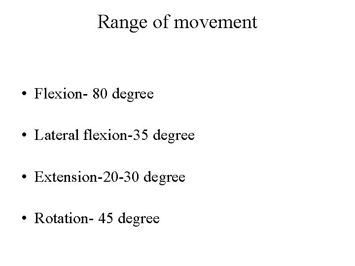 Range of movement • Flexion- 80 degree • Lateral flexion-35 degree • Extension-20 -30