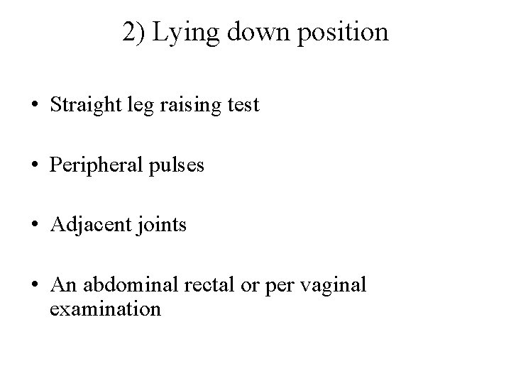 2) Lying down position • Straight leg raising test • Peripheral pulses • Adjacent