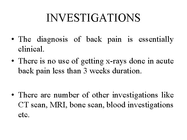 INVESTIGATIONS • The diagnosis of back pain is essentially clinical. • There is no