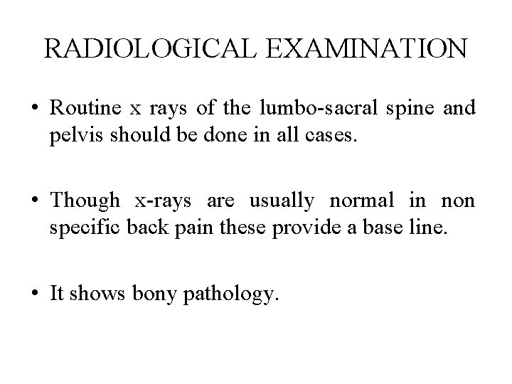 RADIOLOGICAL EXAMINATION • Routine x rays of the lumbo-sacral spine and pelvis should be