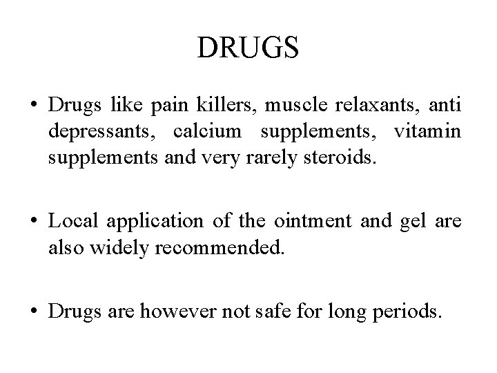 DRUGS • Drugs like pain killers, muscle relaxants, anti depressants, calcium supplements, vitamin supplements