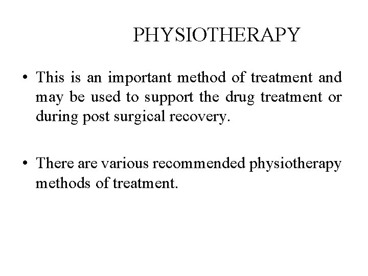 PHYSIOTHERAPY • This is an important method of treatment and may be used to