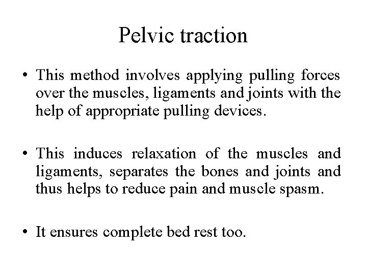 Pelvic traction • This method involves applying pulling forces over the muscles, ligaments and