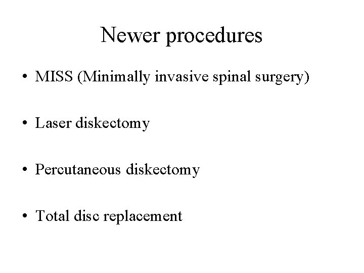 Newer procedures • MISS (Minimally invasive spinal surgery) • Laser diskectomy • Percutaneous diskectomy