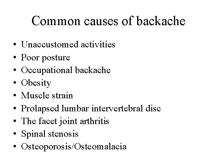 Common causes of backache • • • Unaccustomed activities Poor posture Occupational backache Obesity