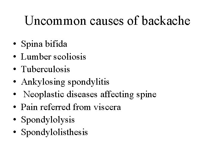 Uncommon causes of backache • • Spina bifida Lumber scoliosis Tuberculosis Ankylosing spondylitis Neoplastic