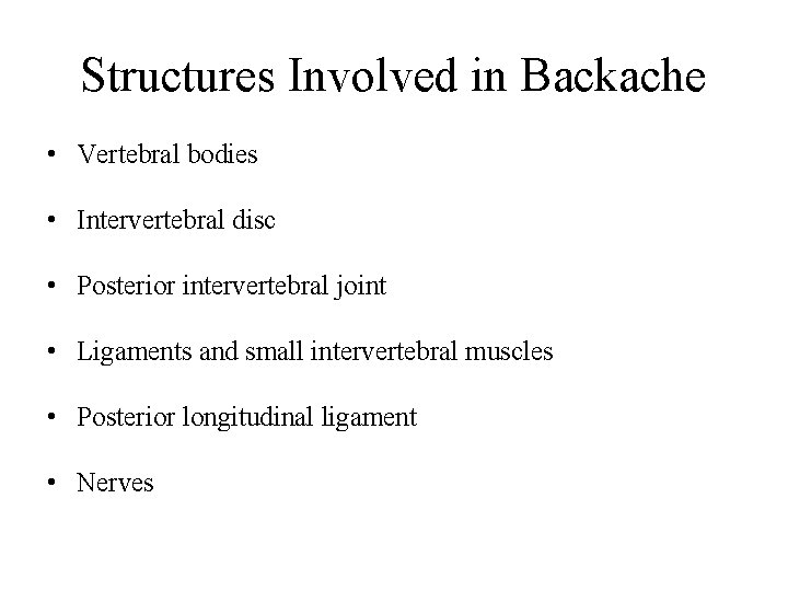 Structures Involved in Backache • Vertebral bodies • Intervertebral disc • Posterior intervertebral joint