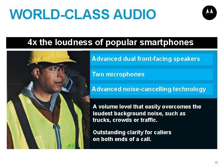 WORLD-CLASS AUDIO 4 x the loudness of popular smartphones Advanced dual front-facing speakers Two