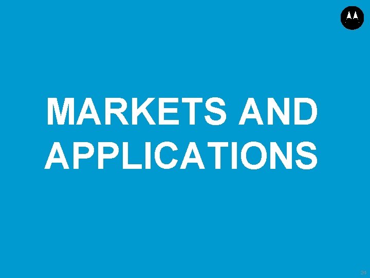 MARKETS AND APPLICATIONS 24 