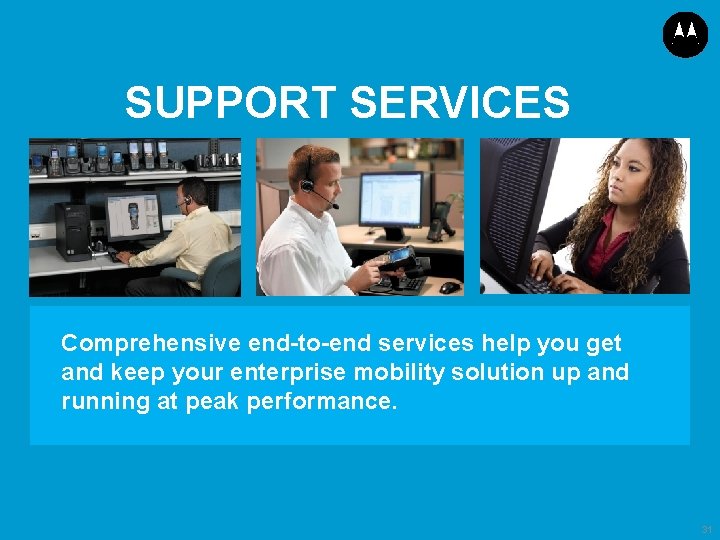 SUPPORT SERVICES Comprehensive end-to-end services help you get and keep your enterprise mobility solution