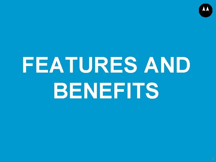 FEATURES AND BENEFITS 9 