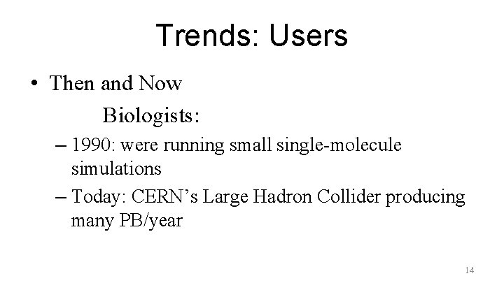 Trends: Users • Then and Now Biologists: – 1990: were running small single-molecule simulations