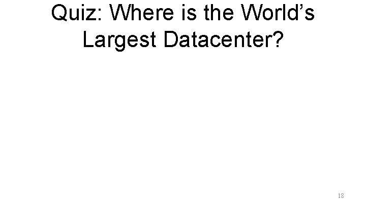 Quiz: Where is the World’s Largest Datacenter? 18 