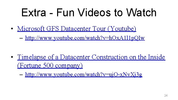 Extra - Fun Videos to Watch • Microsoft GFS Datacenter Tour (Youtube) – http: